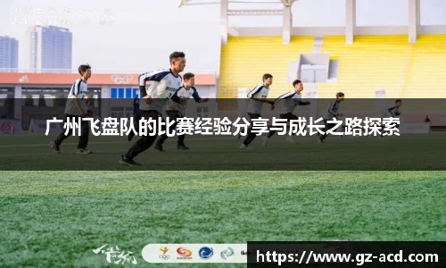 广州飞盘队的比赛经验分享与成长之路探索