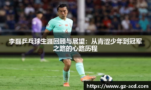 李磊乒乓球生涯回顾与展望：从青涩少年到冠军之路的心路历程