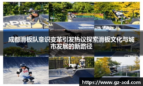 成都滑板队意识变革引发热议探索滑板文化与城市发展的新路径