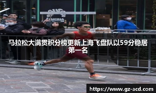 马拉松大满贯积分榜更新上海飞盘队以59分稳居第一名