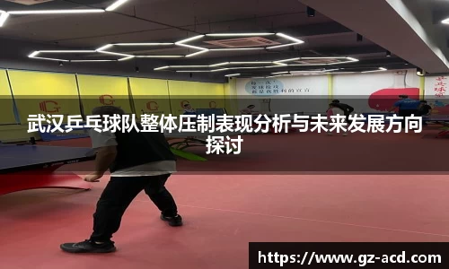 武汉乒乓球队整体压制表现分析与未来发展方向探讨