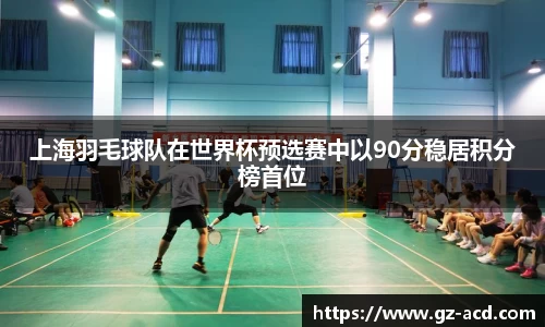 上海羽毛球队在世界杯预选赛中以90分稳居积分榜首位