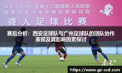 赛后分析：西安足球队与广州足球队的团队协作表现及其影响因素探讨