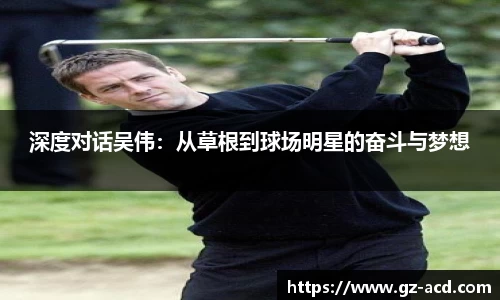 深度对话吴伟：从草根到球场明星的奋斗与梦想