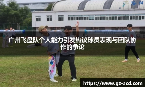 广州飞盘队个人能力引发热议球员表现与团队协作的争论