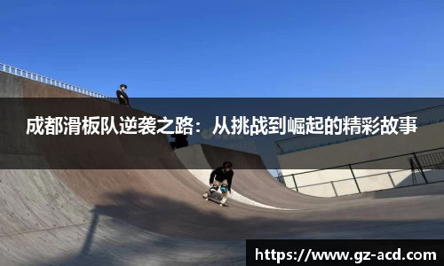 成都滑板队逆袭之路：从挑战到崛起的精彩故事
