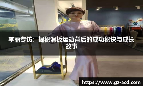 李丽专访：揭秘滑板运动背后的成功秘诀与成长故事
