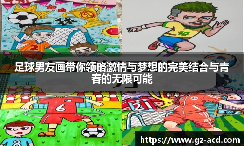 足球男友画带你领略激情与梦想的完美结合与青春的无限可能